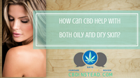 How Can CBD Help With Both Dry And Oily Skin?